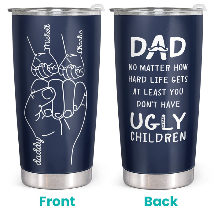 At Least You Don't Have Ugly Children - Personalized Custom Tumbler - Gift For Dad, Father