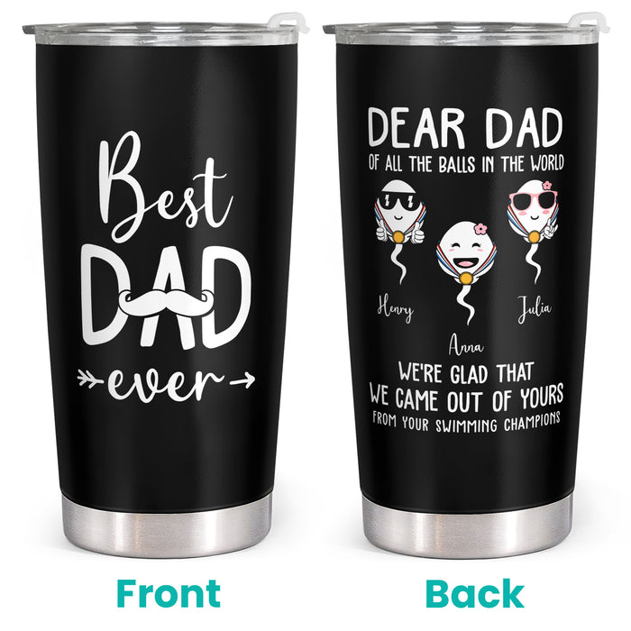 Best Dad Ever - Dear Dad Of All The Balls In The World - Black Custom Tumbler - Gift For Dad, Father
