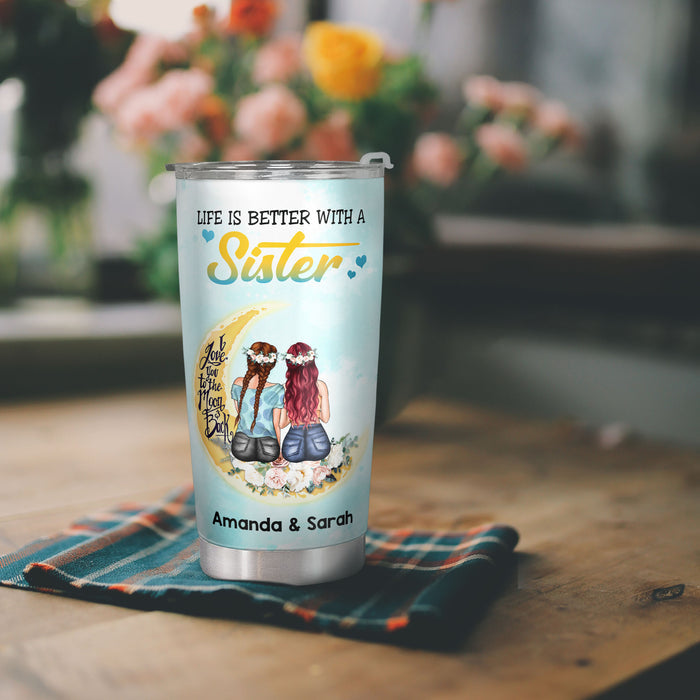 Life Is Better With A Sister - To My Sister - Personalized Custom Tumbler - Christmas Birthday Gift For Sister