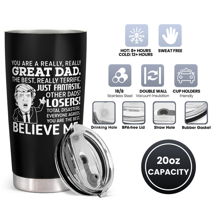 You Are A Really Really Great Dad - Believe Me - Personalized Custom Tumbler - Gift For Dad