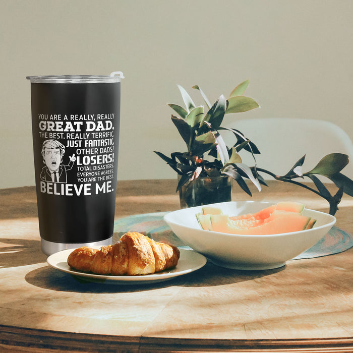 You Are A Really Really Great Dad - Believe Me - Personalized Custom Tumbler - Gift For Dad